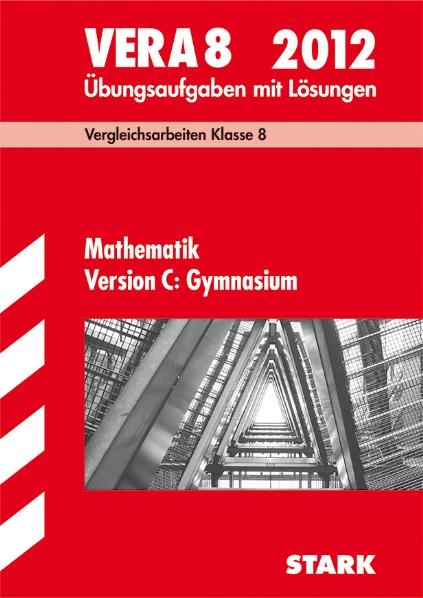 Vergleichsarbeiten VERA 8. Klasse / VERA 8 Mathematik Version C: Gymnasium 2012 - Eberhard Endres, Dieter Gauss, Ilse Gretenkord