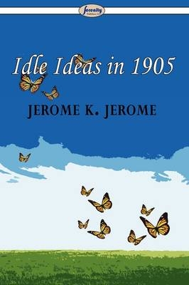 Idle Ideas in 1905 - Jerome K Jerome