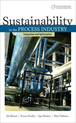 Sustainability in the Process Industry: Integration and Optimization - Jiri Klemes, Ferenc Friedler, Igor Bulatov, Petar Varbanov