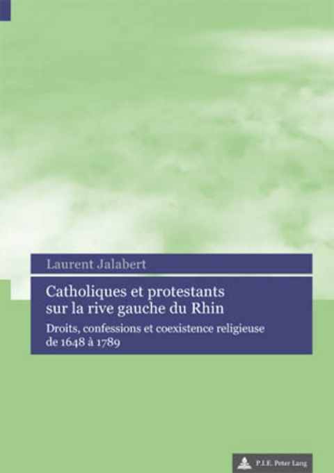 Catholiques Et Protestants Sur La Rive Gauche Du Rhin - Laurent Jalabert