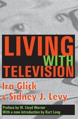 Living with Television -  Ira D. Glick,  Kurt Lang,  Sidney J. Levy,  W. Lloyd Warner