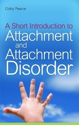 A Short Introduction to Attachment and Attachment Disorder - Colby Pearce