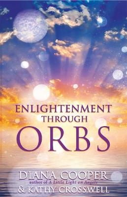 Enlightenment Through Orbs - Kathy Crosswell, Diana Cooper