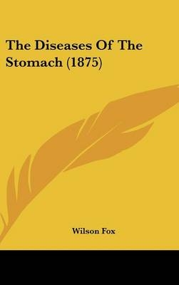 The Diseases Of The Stomach (1875) - Wilson Fox