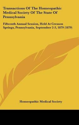 Transactions Of The Homeopathic Medical Society Of The State Of Pennsylvania -  Homeopathic Medical Society