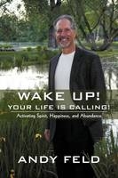 Wake Up! Your Life Is Calling! - Andy Feld