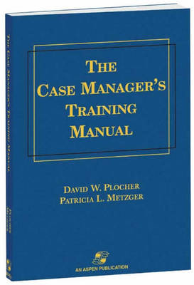 Case Managers Training Manual - David W Plocher, Patricia L Metzger