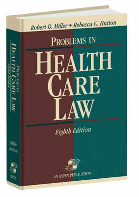 Problems in Health Care Law - Robert D. Miller, Rebecca C. Hutton, JD MS