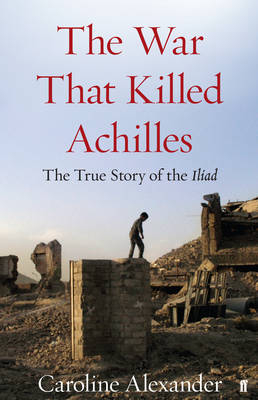 The War That Killed Achilles - Caroline Alexander