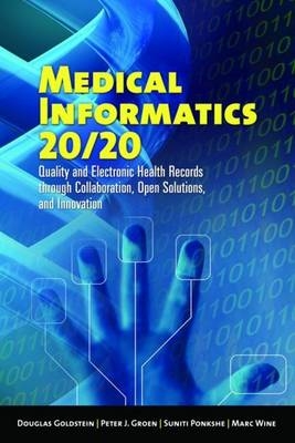 Medical Informatics 20/20: Quality and Electronic Health Records through Collaboration, Open Solutions, and Innovation - Douglas Goldstein, Peter J. Groen, Suniti Ponkshe, Marc Wine