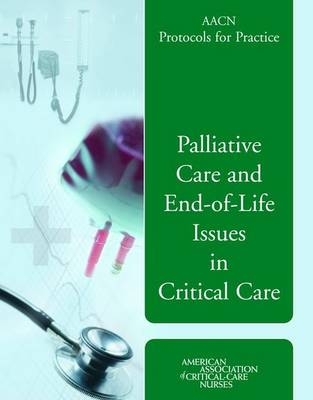 AACN Protocols for Practice: Palliative Care and End-of-Life Issues in Critical Care - Justine Medina, Kathleen Puntillo