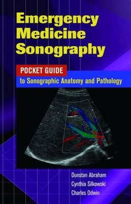 Emergency Medicine Sonography - Dunstan Abraham, Cynthia Silkowski, Charles S. Odwin