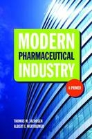 Modern Pharmaceutical Industry: A Primer - Thomas M. Jacobsen, Albert I. Wertheimer