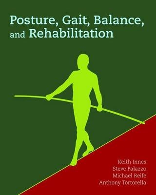 Posture, Gait, Balance And Rehabilitation - Keith Innes, Steve Palazzo, Michael Reife, Anthony Tortorella