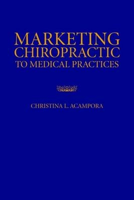 Marketing Chiropractic to Medical Practices - Christina L. Acampora