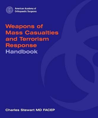 Weapons Of Mass Casualties And Terrorism Response Handbook -  American Academy of Orthopaedic Surgeons (AAOS), Charles Stewart