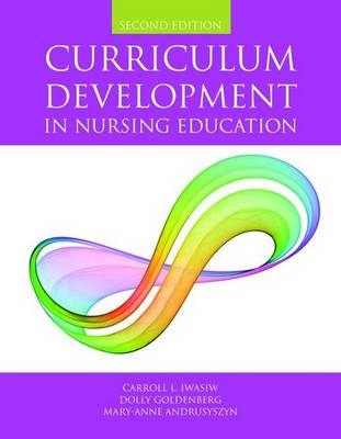 Curriculum Development in Nursing Education - Carroll L. Iwasiw, Mary-Anne Andrusyszyn, Dolly Goldenberg