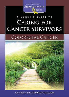 A Nurse’s Guide to Caring for Cancer Survivors: Colorectal Cancer - Lisa Kennedy Sheldon