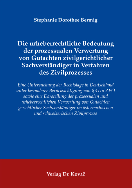 Die urheberrechtliche Bedeutung der prozessualen Verwertung von Gutachten zivilgerichtlicher Sachverständiger in Verfahren des Zivilprozesses - Stephanie Dorothee Bermig