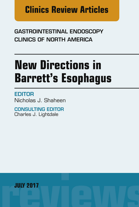 New Directions in Barrett's Esophagus, An Issue of Gastrointestinal Endoscopy Clinics -  Nicholas J. Shaheen