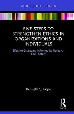 Five Steps to Strengthen Ethics in Organizations and Individuals -  Kenneth S. Pope