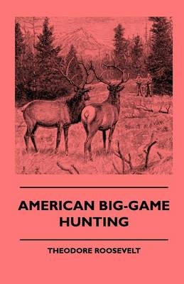 American Big-Game Hunting - Theodore Roosevelt