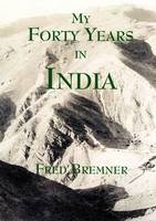 My Forty Years in India - Fred Bremner