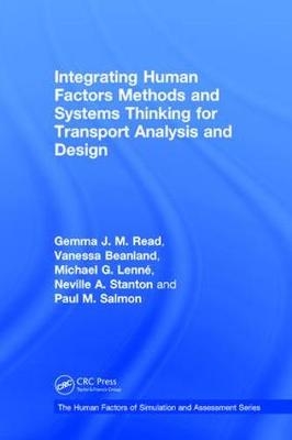 Integrating Human Factors Methods and Systems Thinking for Transport Analysis and Design -  Vanessa Beanland,  Michael G. Lenne,  Gemma J. M. Read,  Paul M. Salmon,  Neville A. Stanton