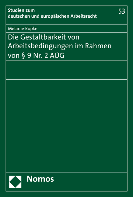 Die Gestaltbarkeit von Arbeitsbedingungen im Rahmen von § 9 Nr. 2 AÜG - Melanie Röpke