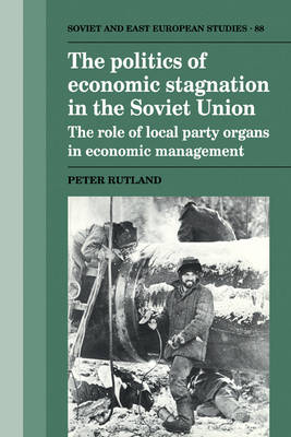 The Politics of Economic Stagnation in the Soviet Union - Peter Rutland