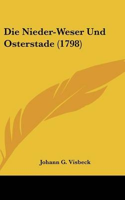 Die Nieder-Weser Und Osterstade (1798) - Johann G Visbeck