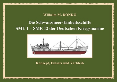 Die Schwarzmeer-Einheitsschiffe SME 1 – SME 12 der Deutschen Kriegsmarine - Wilhelm Donko