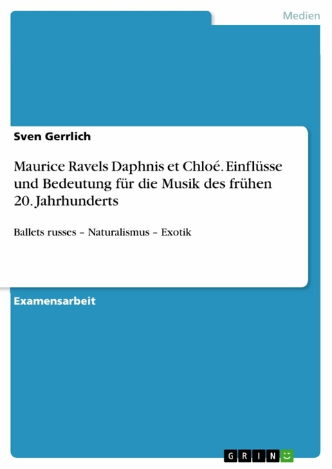 Maurice Ravels Daphnis et Chloé. Einflüsse und Bedeutung für die Musik des frühen 20. Jahrhunderts -  Sven Gerrlich