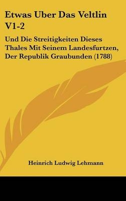 Etwas Uber Das Veltlin V1-2 - Heinrich Ludwig Lehmann