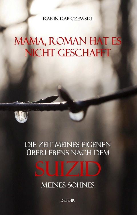 Mama, Roman hat es nicht geschafft - Die Zeit meines eigenen Überlebens nach dem Suizid meines Sohnes - Karin Karczewski