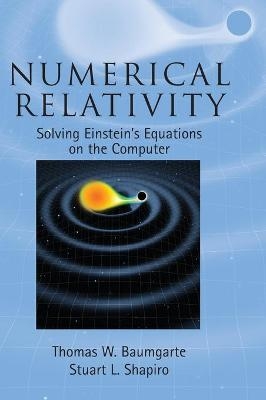 Numerical Relativity - Thomas W. Baumgarte, Stuart L. Shapiro