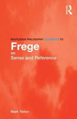 Routledge Philosophy GuideBook to Frege on Sense and Reference - Mark Textor