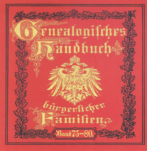 Genealogisches Handbuch bürgerlicher Familien. Deutsches Geschlechterbuch / Genealogisches Handbuch bürgerlicher Familien Bände 73-80 - 