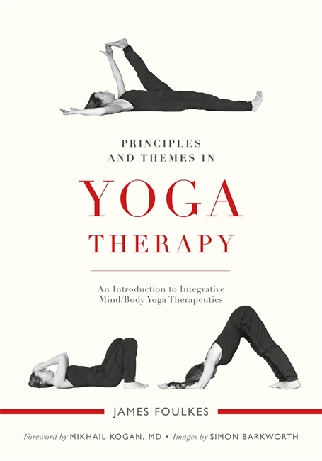 Principles and Themes in Yoga Therapy - James Foulkes