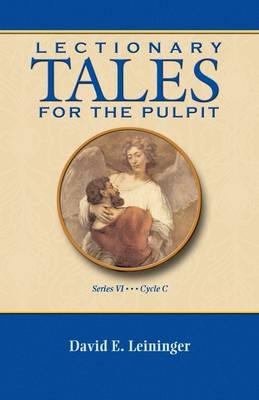 Lectionary Tales for the Pulpit, Series VI, Cycle C - David Leininger