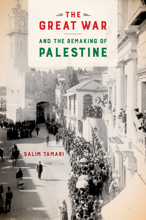 The Great War and the Remaking of Palestine - Salim Tamari