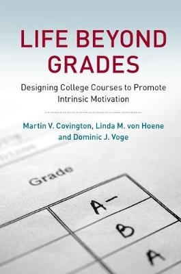 Life beyond Grades -  Martin V. Covington,  Linda M. von Hoene,  Dominic J. Voge