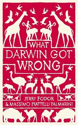 What Darwin Got Wrong - Jerry Fodor, Massimo Piattelli-Palmarini