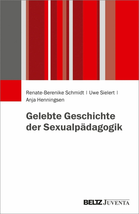 Gelebte Geschichte der Sexualpädagogik -  Renate-Berenike Schmidt,  Uwe Sielert,  Anja Henningsen