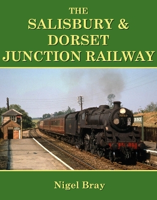 The Salisbury and Dorset Junction Railway - Nigel Bray