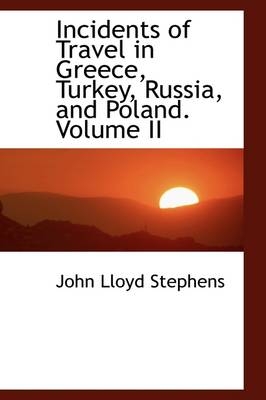 Incidents of Travel in Greece, Turkey, Russia, and Poland. Volume II - John Lloyd Stephens