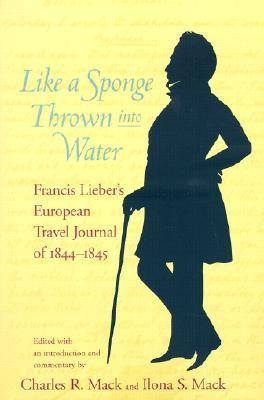 Like a Sponge Thrown into Water - Francis Lieber