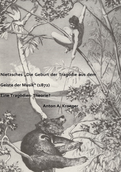 Nietzsches „Die Geburt der Tragödie aus dem Geiste der Musik“ (1872) - Anton A. Kroeger