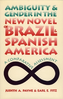 Ambiguity and Gender in the New Novel of Brazil and Spanish America - Judith A. Payne, Earl E. Fitz