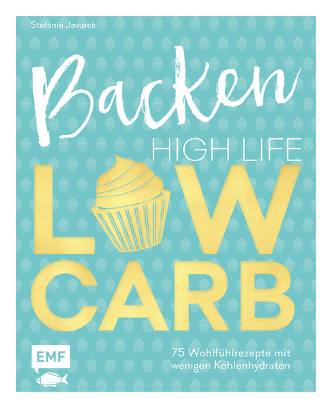 Backen: High Life - Low Carb - Stefanie Javurek